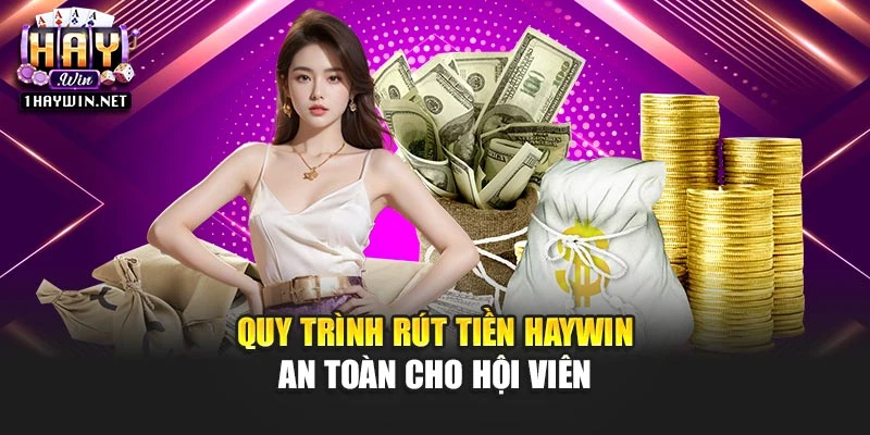 Quy trình rút tiền Haywin an toàn cho hội viên Quy trình rút tiền Haywin an toàn cho hội viên